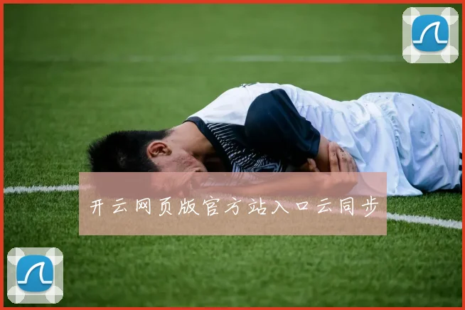 开云网页版官方站入口云同步