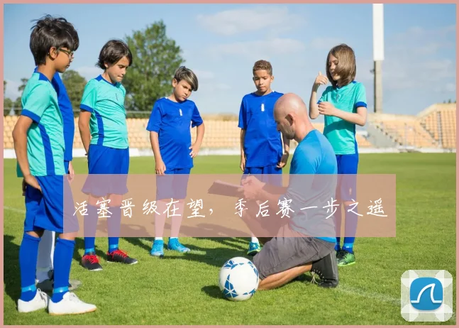 活塞晋级在望，季后赛一步之遥