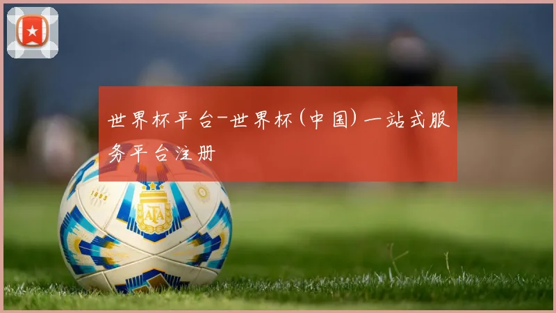 世界杯平台-世界杯(中国)一站式服务平台注册