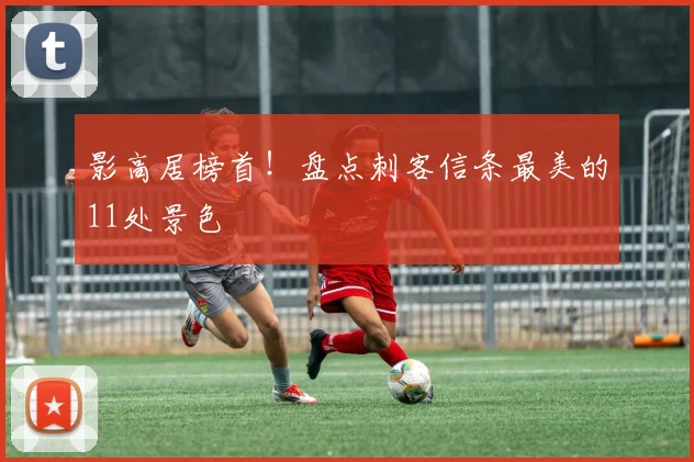 影高居榜首！盘点刺客信条最美的11处景色
