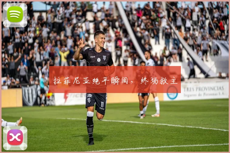 拉菲尼亚绝平瞬间，终场救主