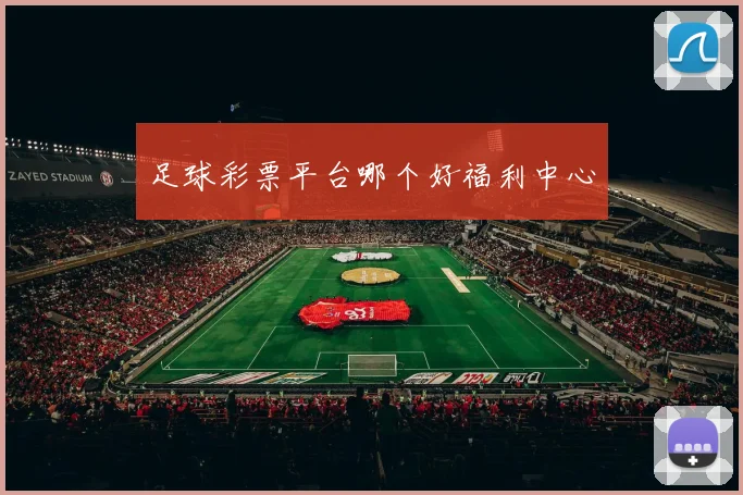 足球彩票平台哪个好福利中心