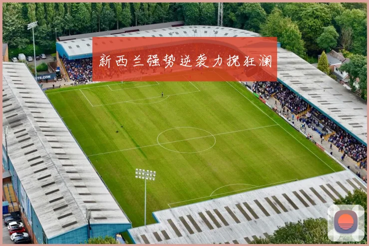 新西兰强势逆袭力挽狂澜