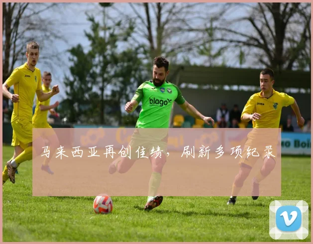 马来西亚再创佳绩，刷新多项纪录
