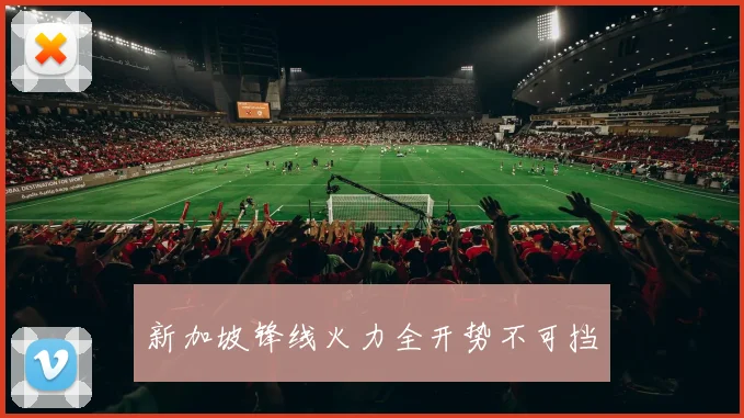 新加坡锋线火力全开势不可挡