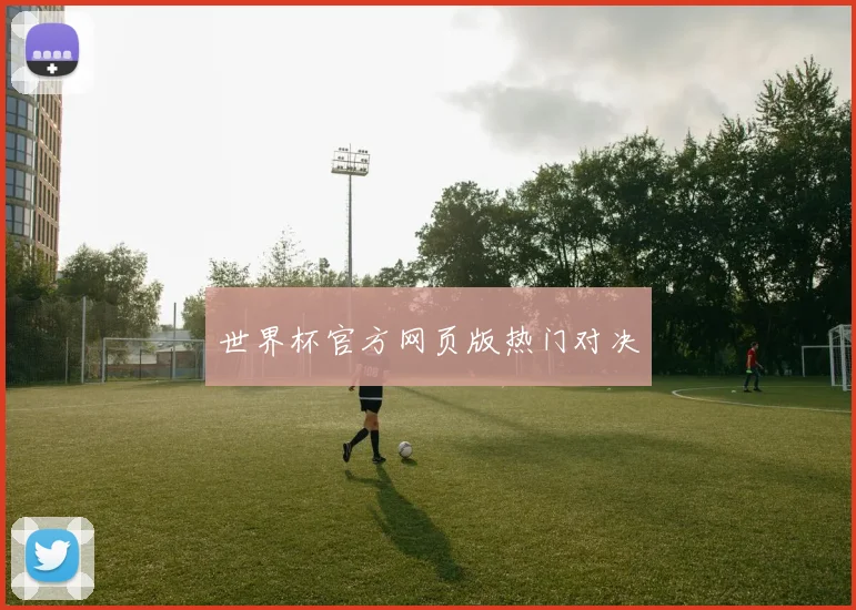 世界杯官方网页版热门对决