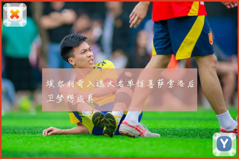 埃尔利奇入选大名单惊喜萨索洛后卫梦想成真