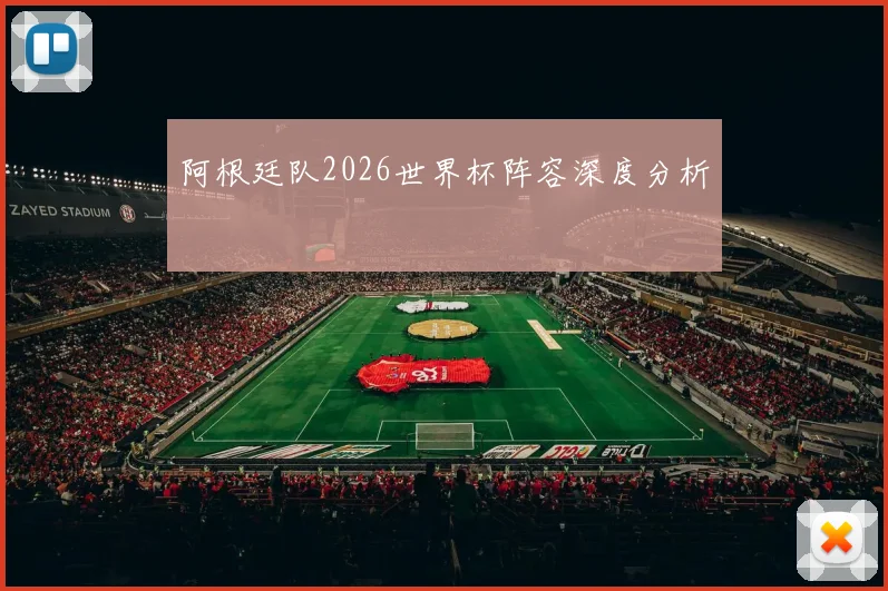 阿根廷队2026世界杯阵容深度分析