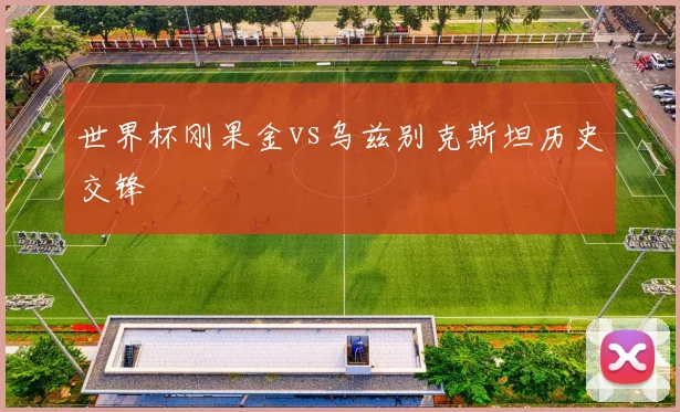 世界杯刚果金vs乌兹别克斯坦历史交锋