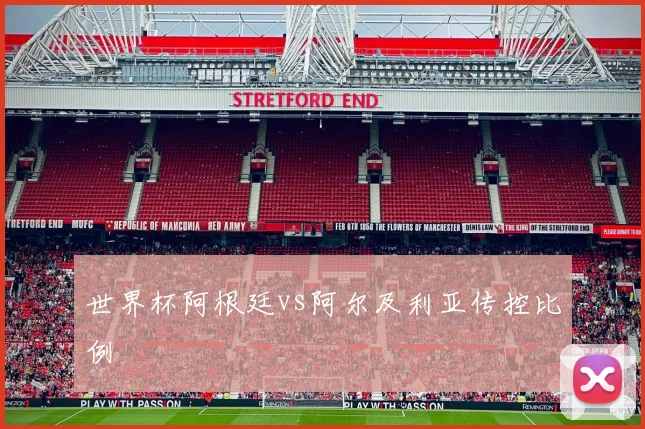 世界杯阿根廷vs阿尔及利亚传控比例