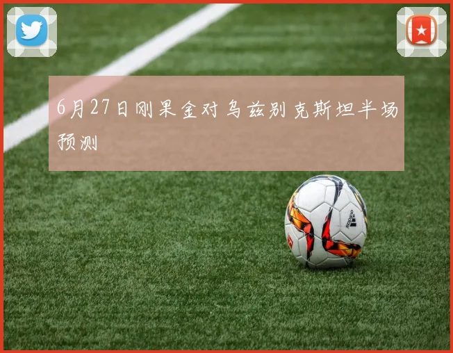 6月27日刚果金对乌兹别克斯坦半场预测